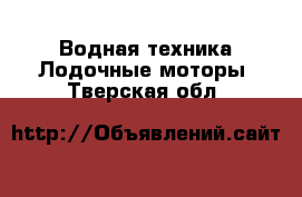 Водная техника Лодочные моторы. Тверская обл.